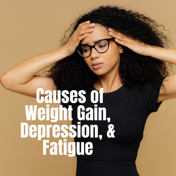 Causes of Weight Gain, Depression, & Fatigue
